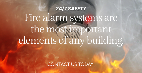 24/7 SAFETY Fire alarm systems are the most important elements of any building